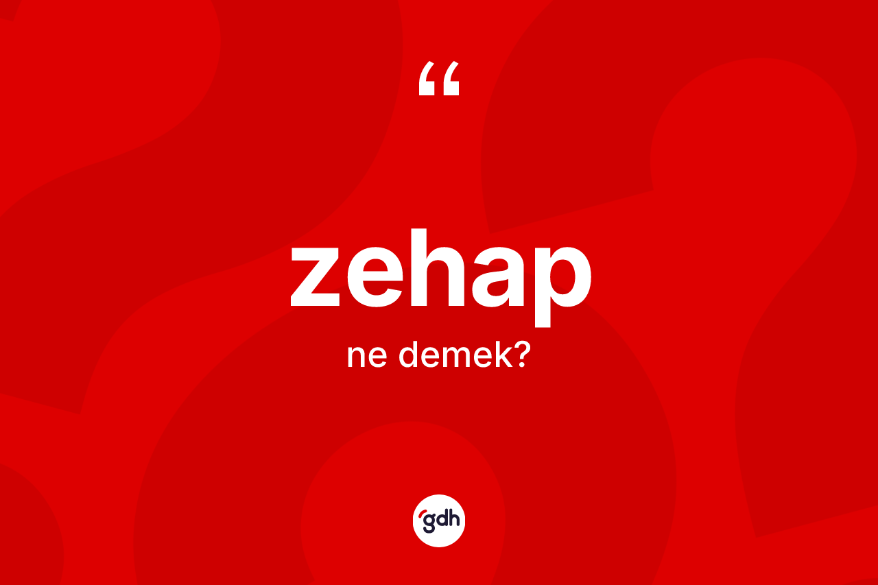 Zehap kelimesinin sözlükteki tanımı nedir? Zehabın TDK'ya göre anlamı nedir?