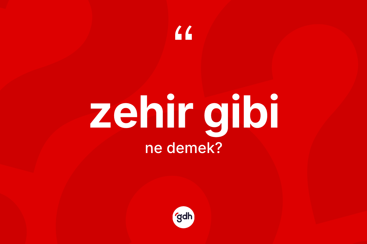 Zehir gibi sözü ne anlama gelir? Zehir gibi ifadesi nerede kullanılır?