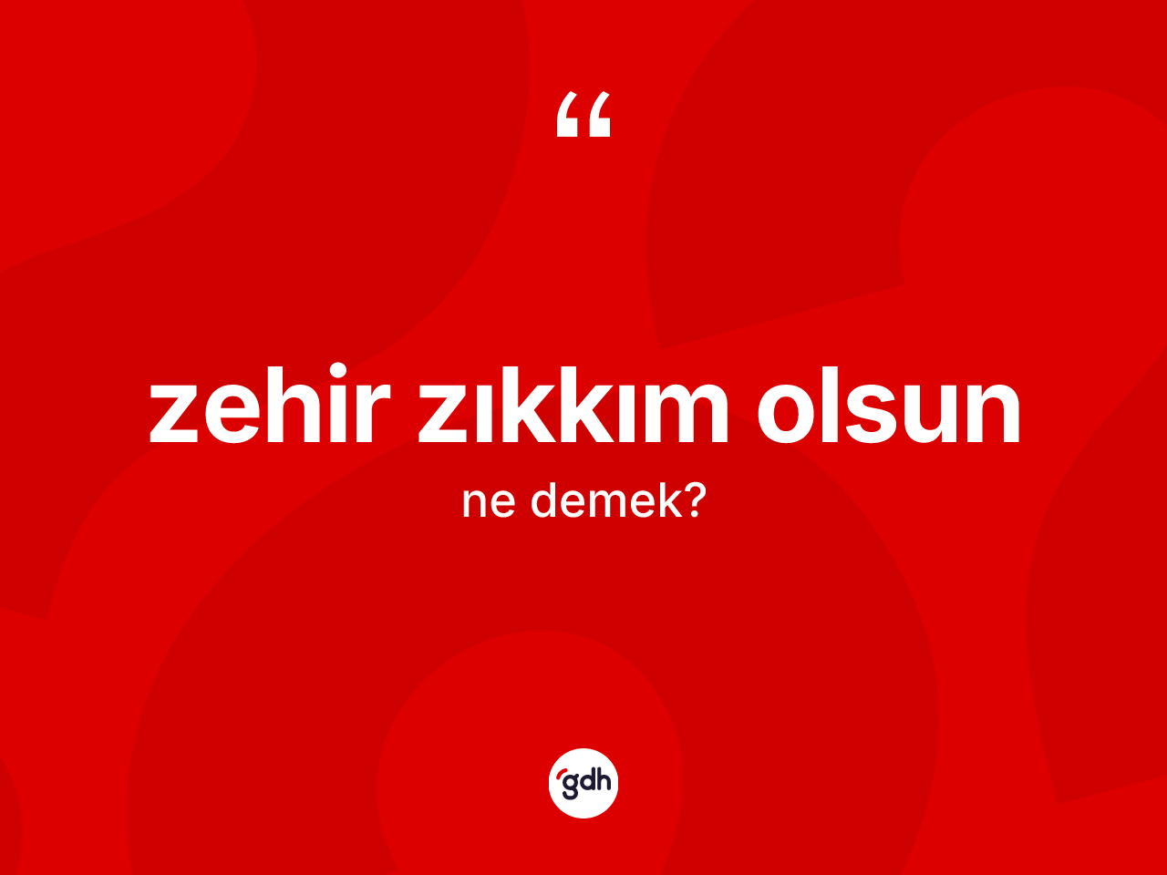 Zehir zıkkım olsun ne demektir? Zehir zıkkım olsun ifadesi hangi durumlarda kullanılır