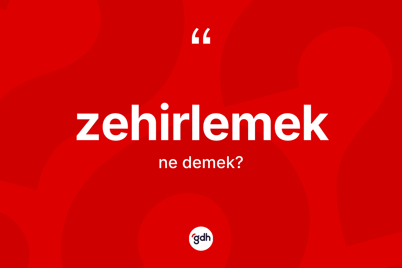 Zehirlemek kelimesi nedir? Zehirlemeğin TDK'ya göre anlamı nedir?