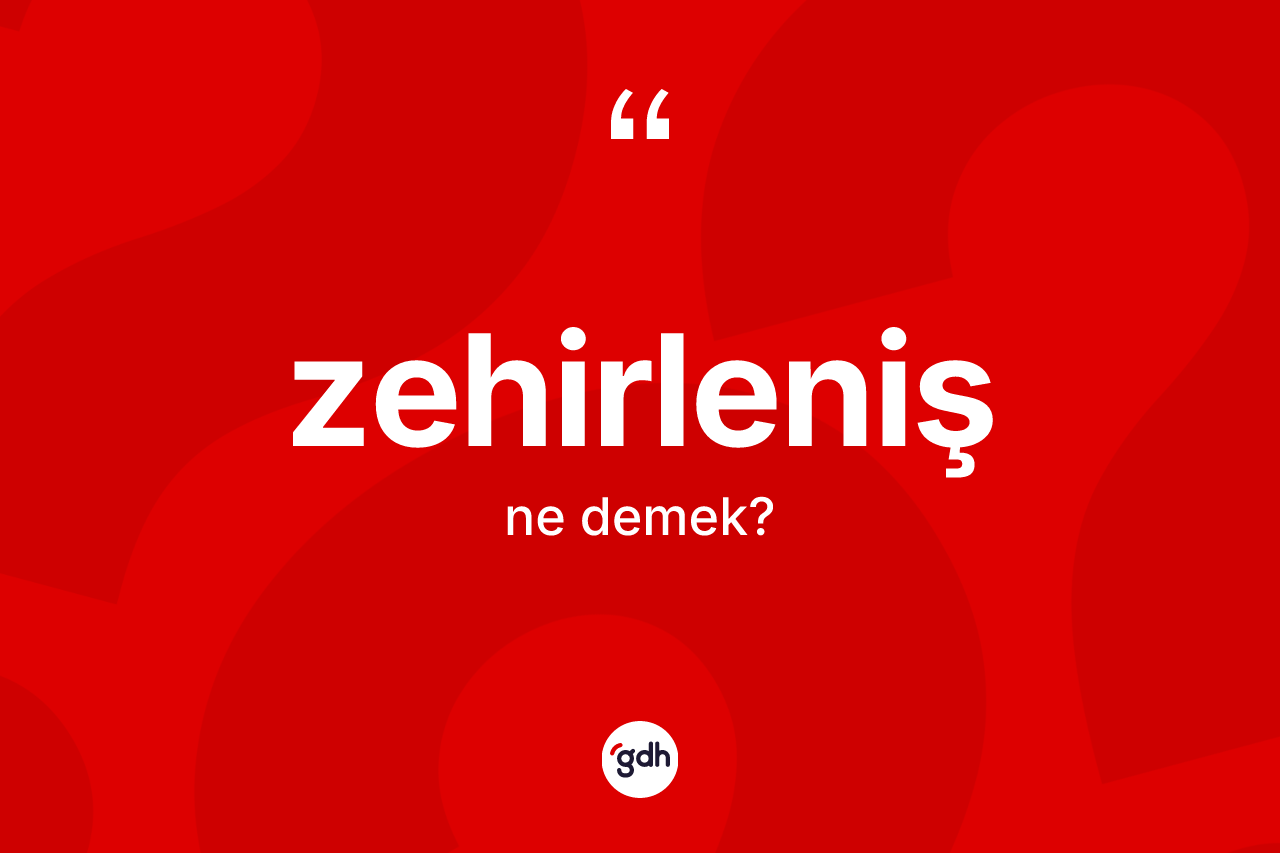 Zehirleniş ne anlama gelir? Zehirlenişin TDK'ya göre anlamı nedir?