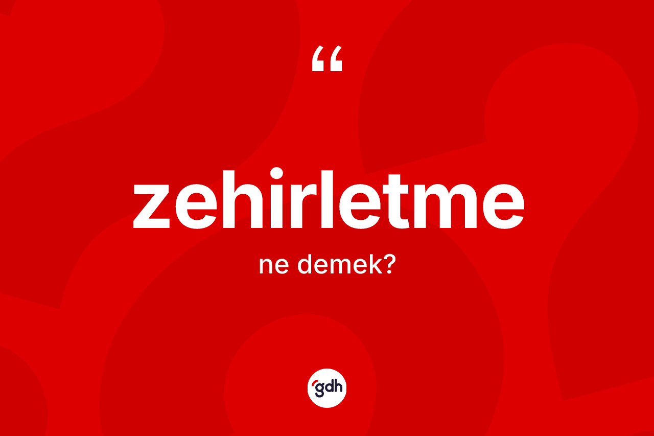 Zehirletme kelimesi ne demek? Zehirletmenin TDK'ya göre anlamı nedir?