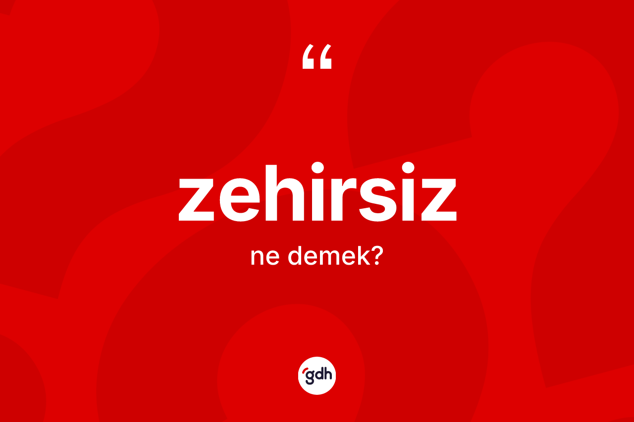 Zehirsiz ne anlama gelir? Zehirsiz kelimesinin özellikleri nelerdir?
