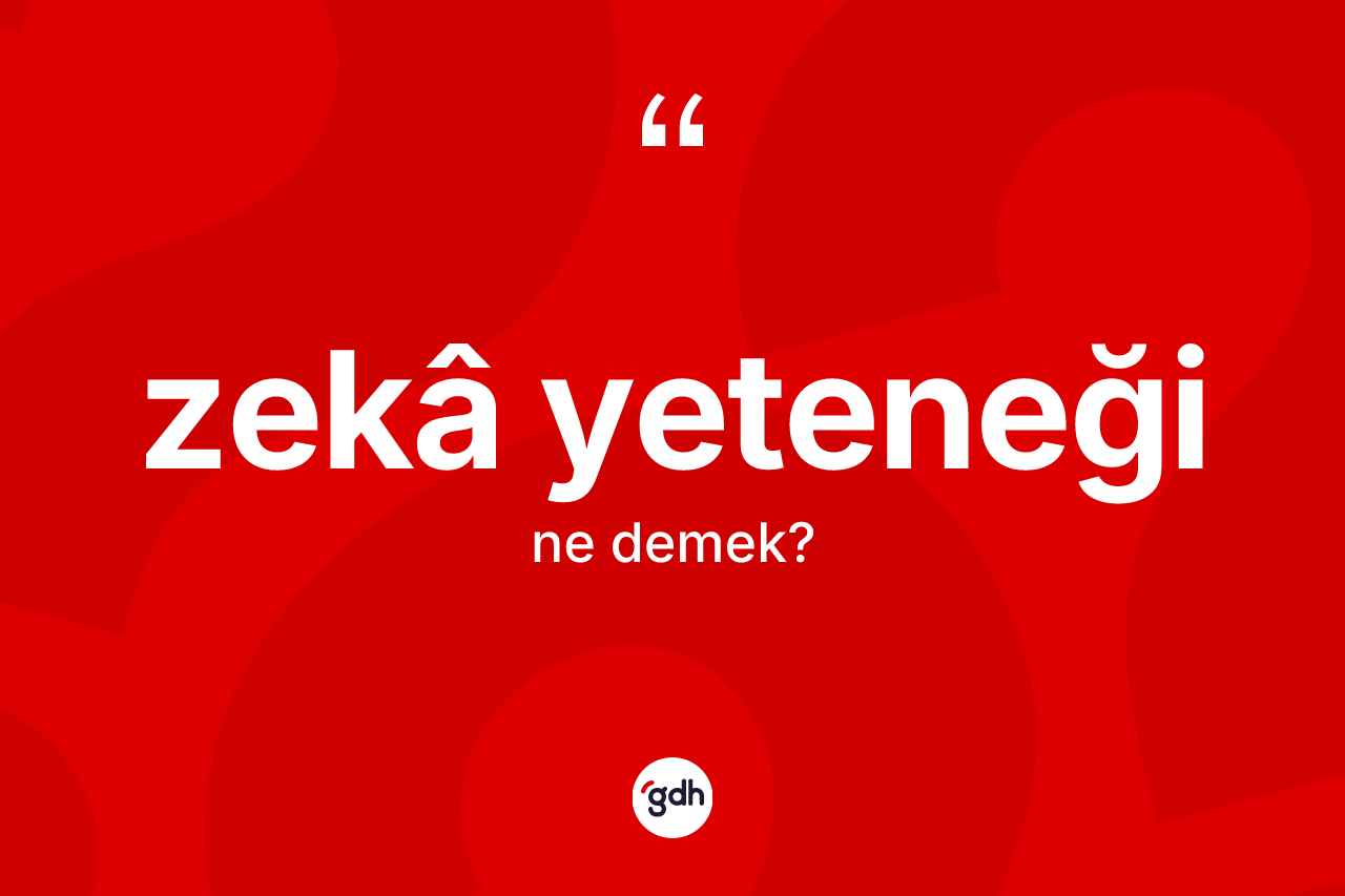 Zekâ yeteneği kelimesinin sözlükteki tanımı nedir? Zekâ yeteneğinin sözlükteki anlamı nedir?