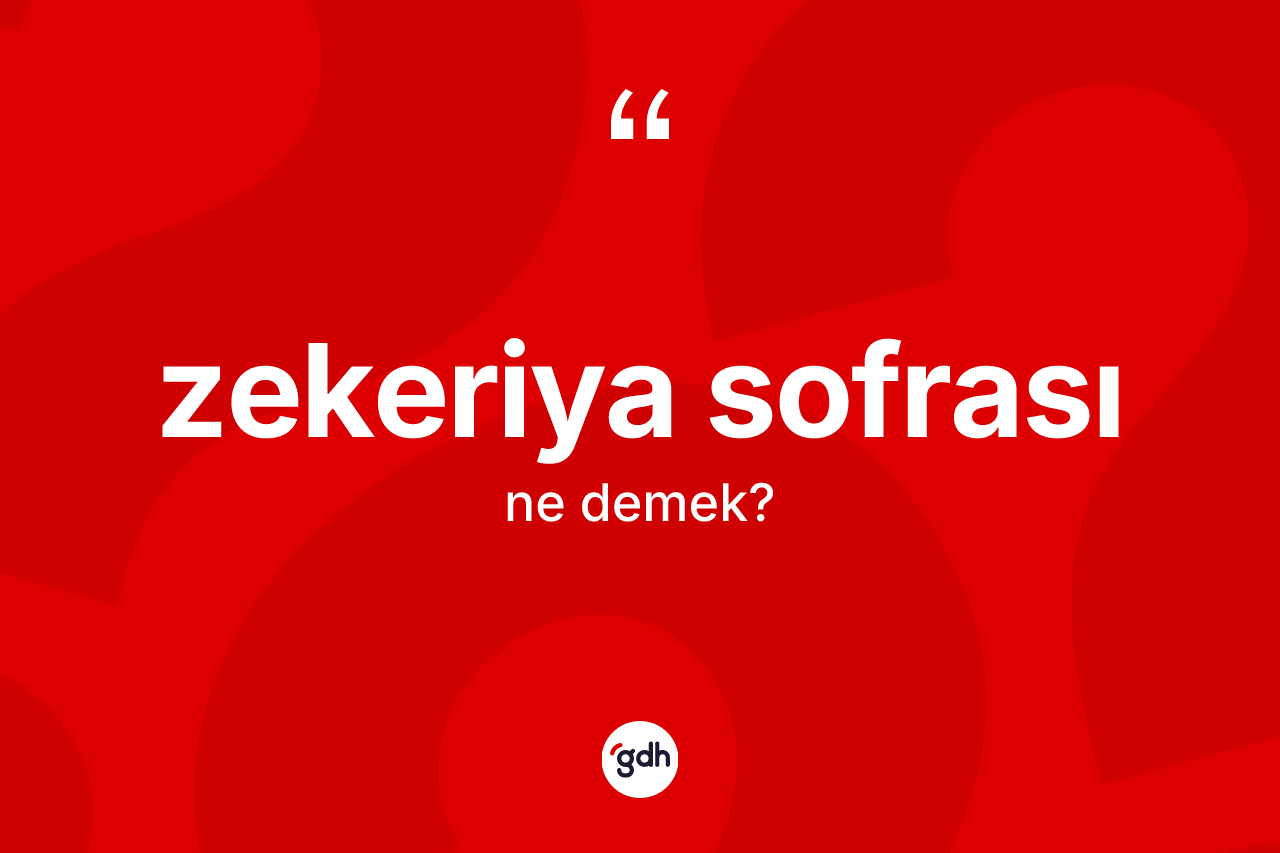 Zekeriya sofrası kelimesi ne anlama gelir? Zekeriya sofrası kelimesinin kaç farklı anlamı var?