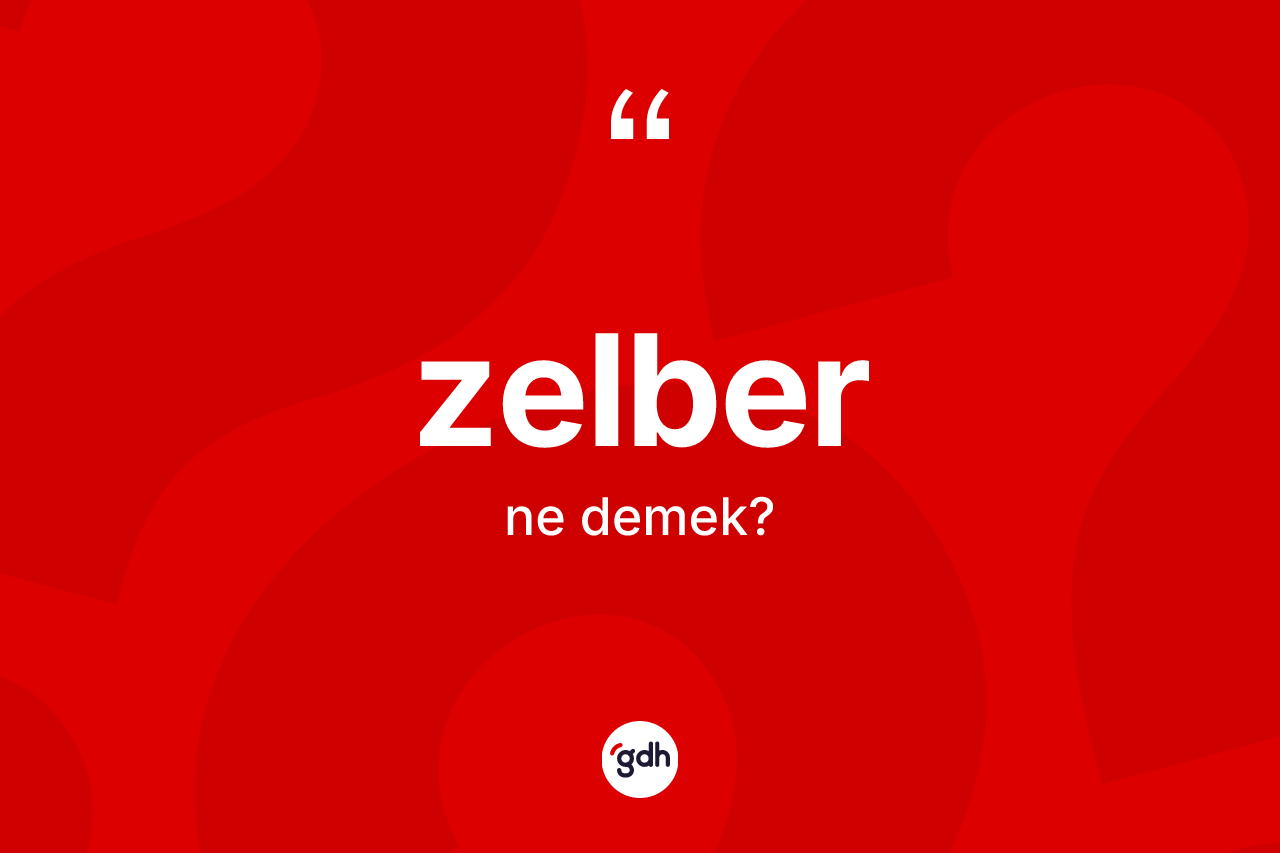 Zelber ne demek? Zelberin kısaca tanımı nedir?