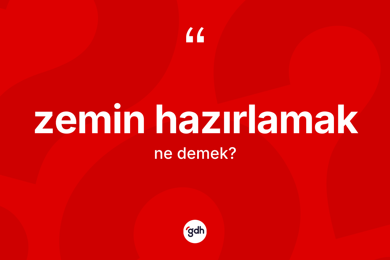 Zemin hazırlamak nedir? Zemin hazırlamak ifadesinin TDK anlamı nedir?