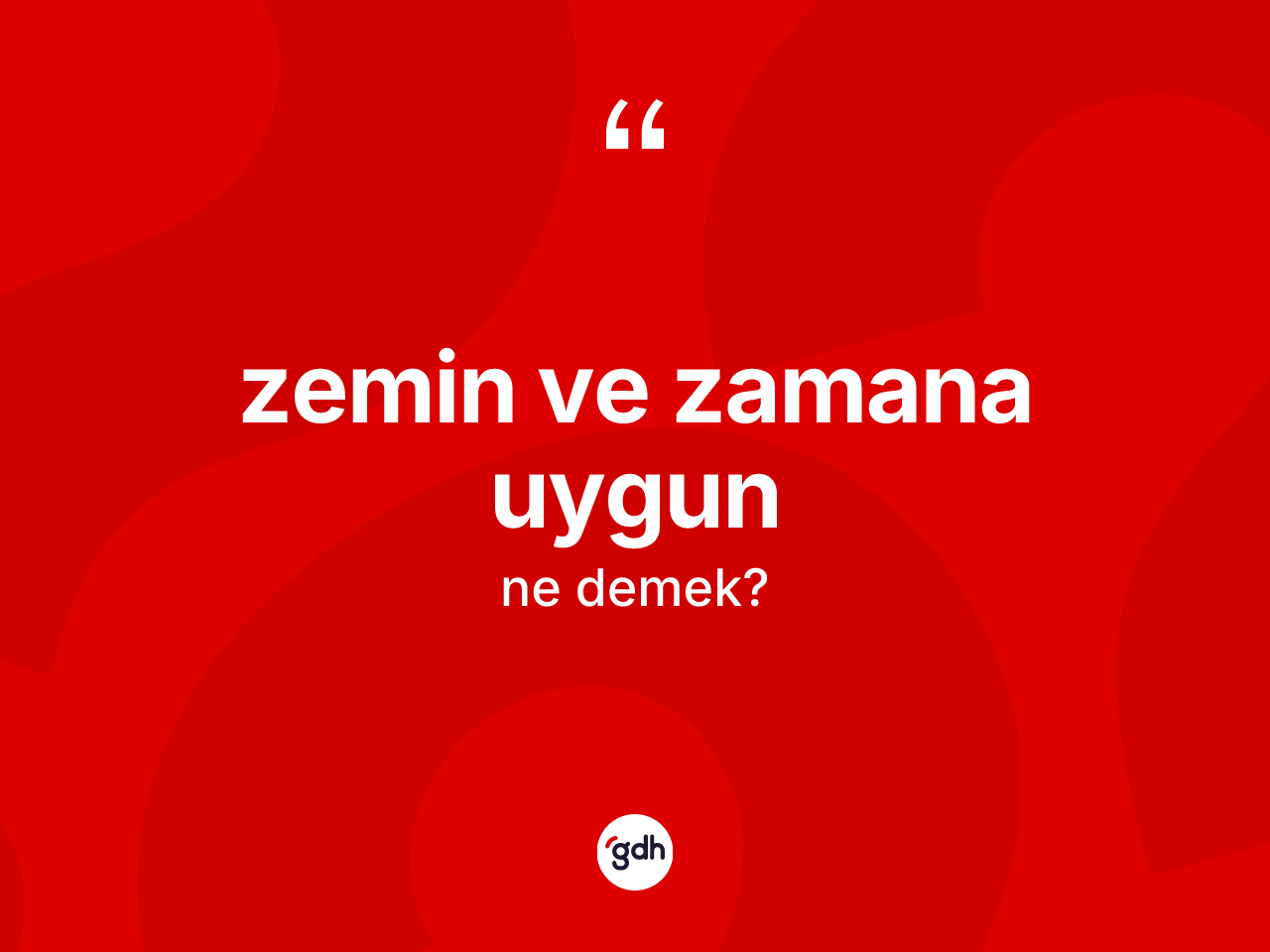 Zemin ve zamana uygun ifadesi ne demektir? Zemin ve zamana uygun ifadesi nerede kullanılır?