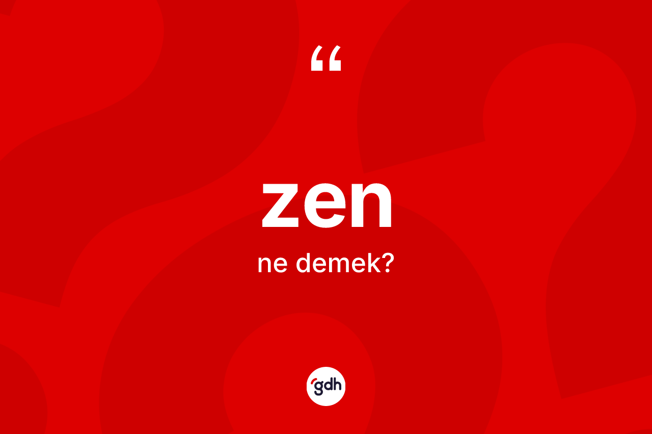 Zen kelimesinin tanımı nedir? Zenin halk arasındaki kullanımı nasıldır?