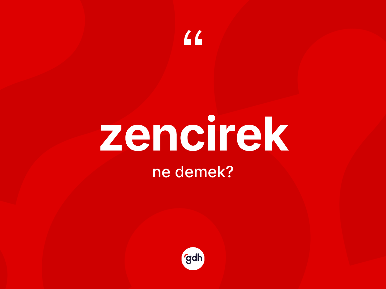 Zencirek kelimesinin tanımı nedir? Zencireğin TDK'ya göre anlamı nedir?