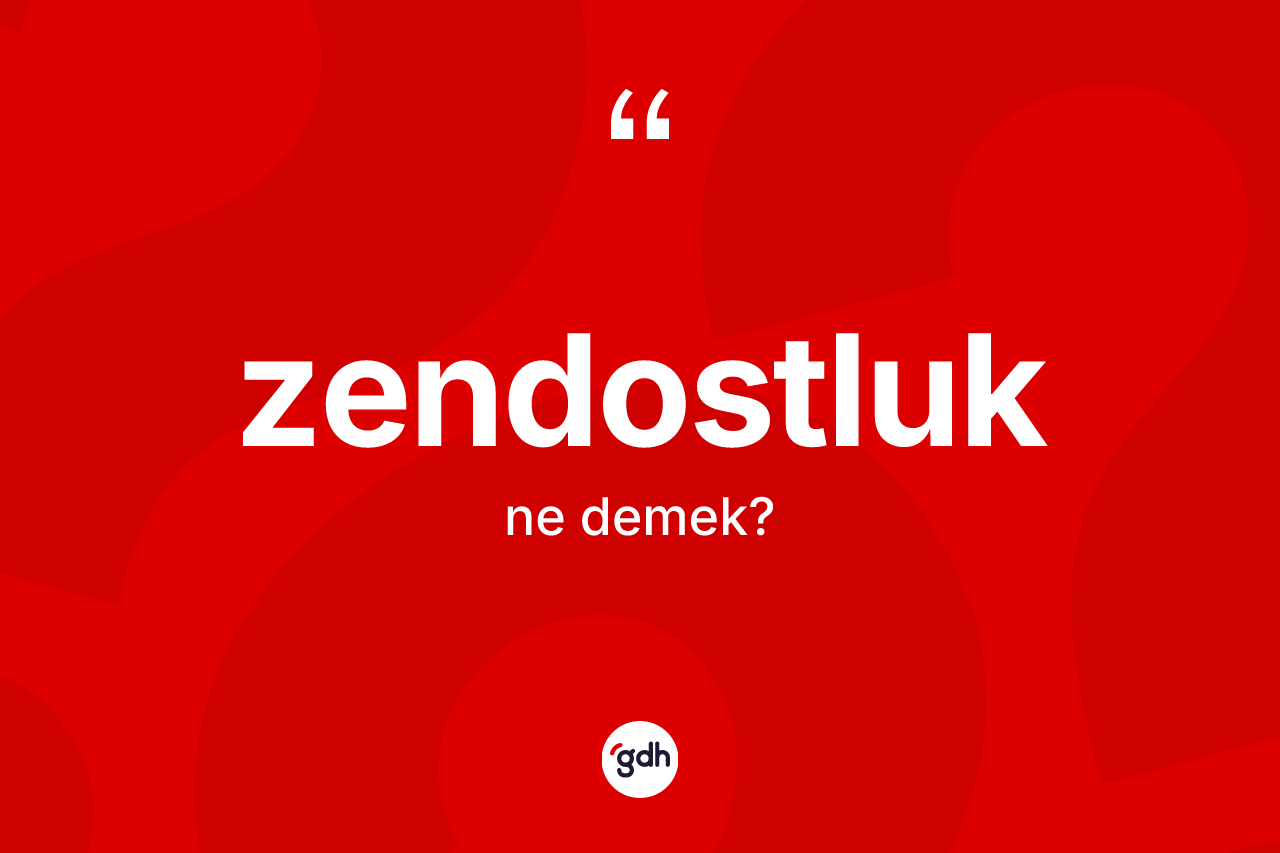 Zendostluk kelimesinin tanımı nedir? Zendostluğun TDK'ya göre anlamı nedir?