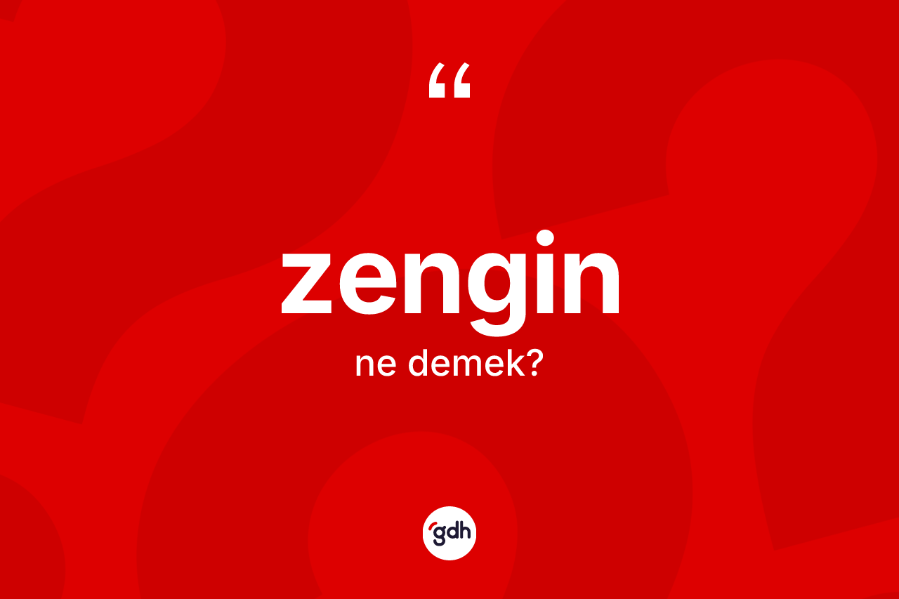 Zengin kelimesinin anlamı nedir? Zenginin TDK'ya göre anlamı nedir?