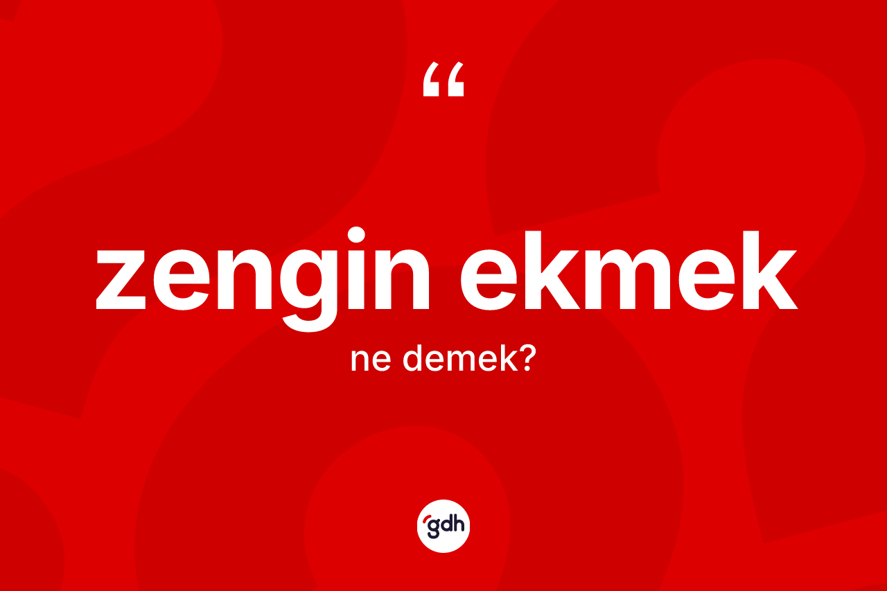 Zengin ekmek kelimesinin sözlükteki tanımı nedir? Zengin ekmeğin halk arasındaki kullanımı nasıldır?