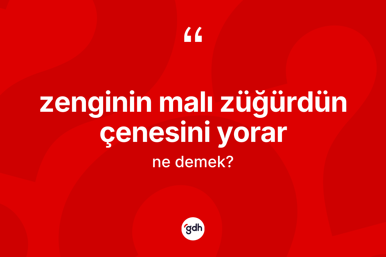 Zenginin malı züğürdün çenesini yorar ifadesinin tanımı nedir? Zenginin malı züğürdün çenesini yorar ifadesinin TDK'ya göre anlamı nedir?
