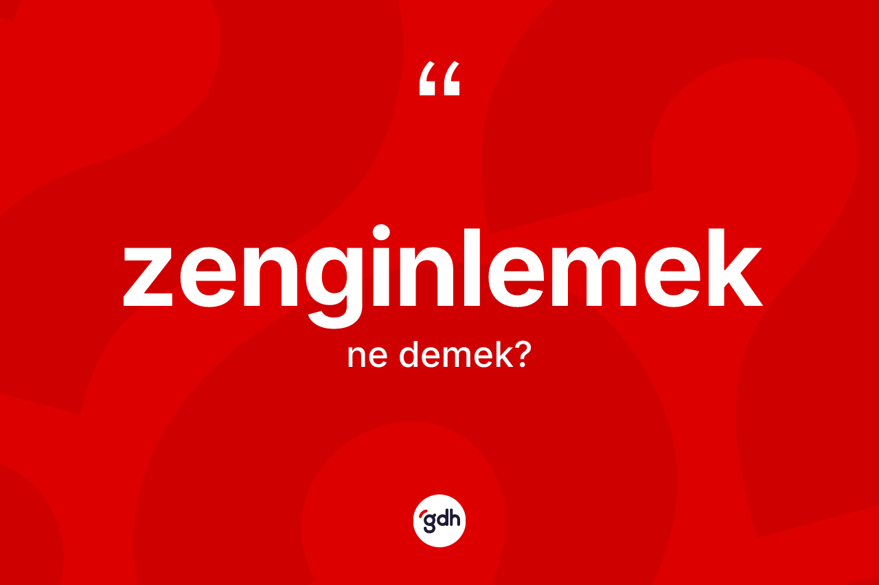 Zenginlemek kelimesinin sözlükteki tanımı nedir? Zenginlemek kelimesinin TDK'ya göre açıklaması nedir?