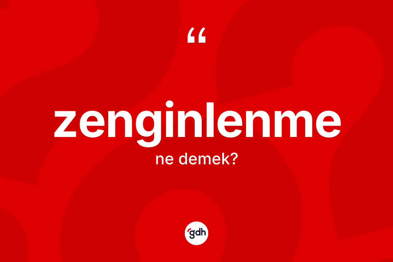 Zenginlenme ne anlama gelir? Zenginlenmenin kısaca tanımı nedir?