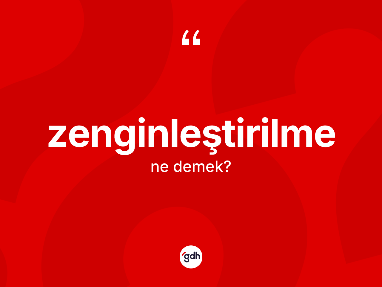 Zenginleştirilme nedir? Zenginleştirilmenin TDK'ya göre anlamı nedir?