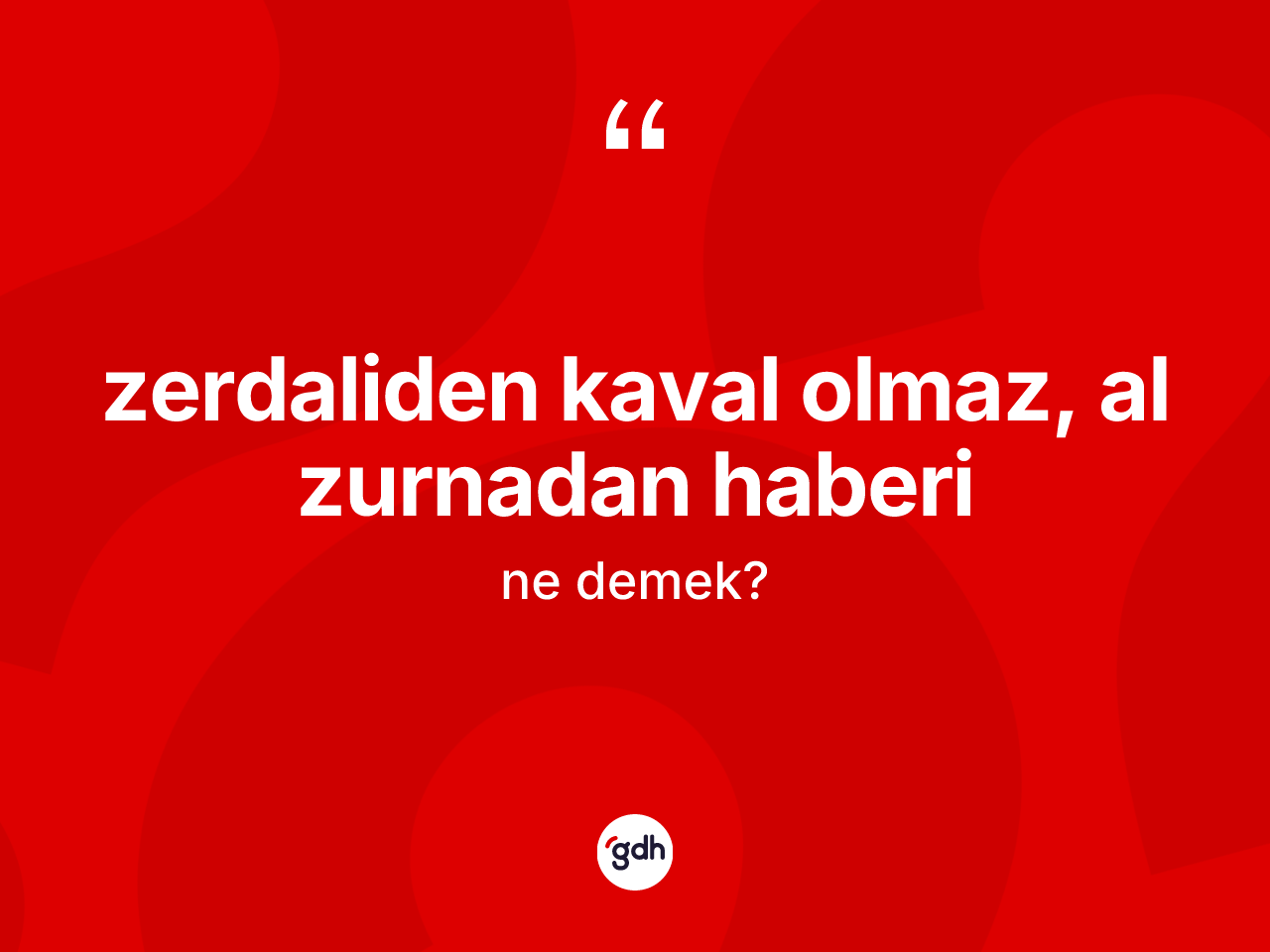 Zerdaliden kaval olmaz, al zurnadan haberi sözü nedir? Zerdaliden kaval olmaz, al zurnadan haberi ifadesi nerede kullanılır?