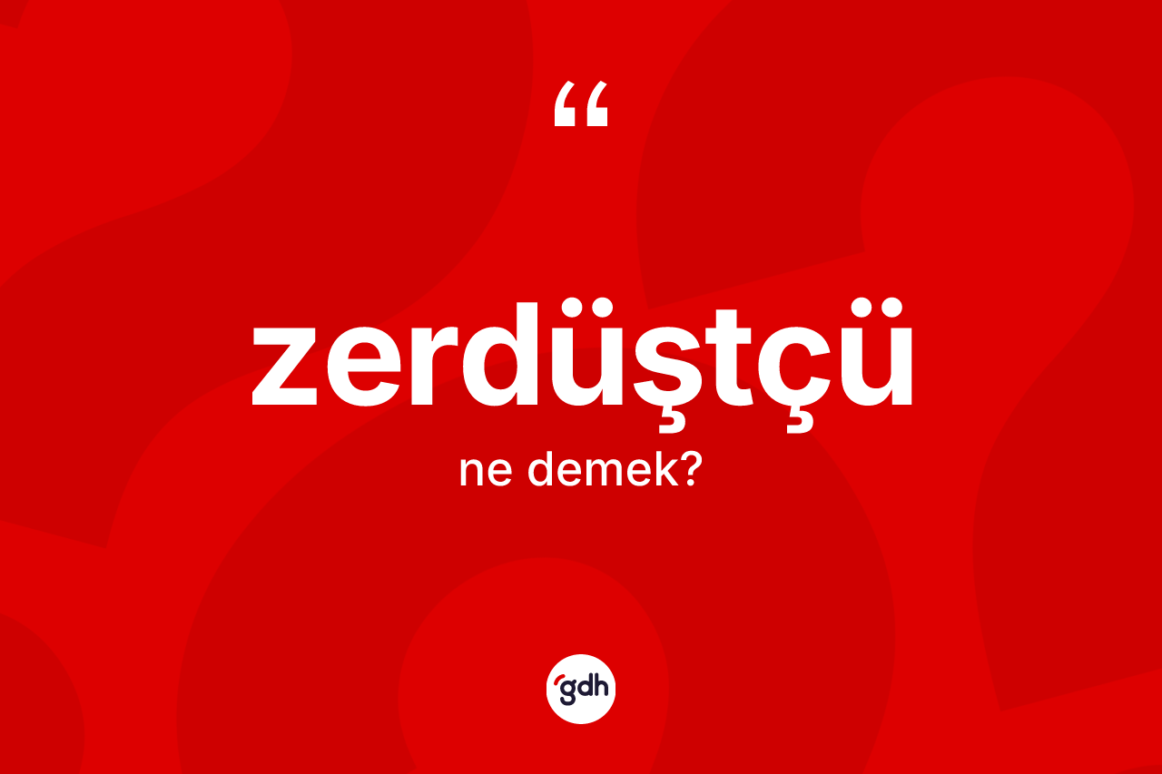 Zerdüştçü kelimesinin tanımı nedir? Zerdüştçü kelimesinin özellikleri nelerdir?