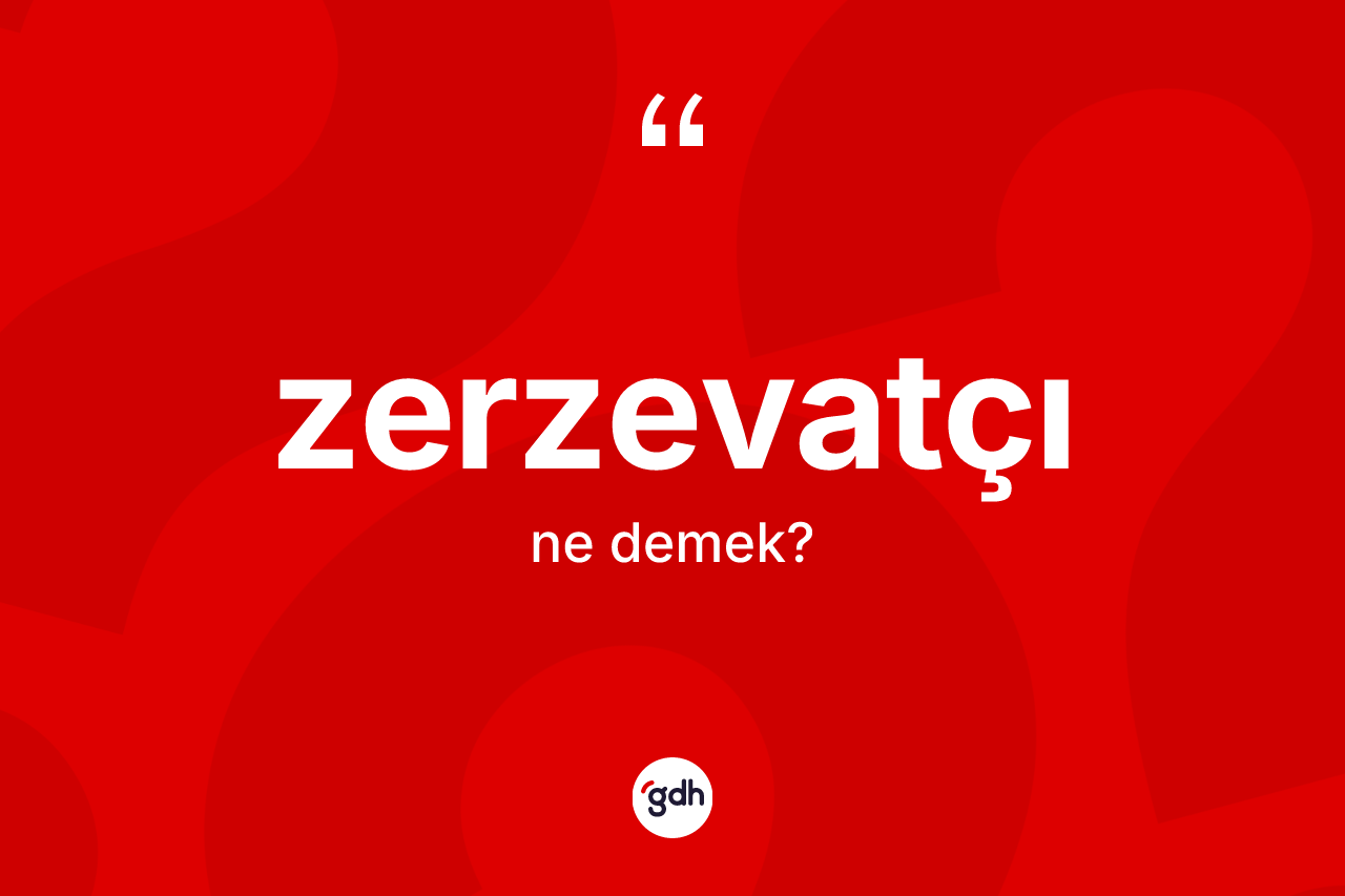Zerzevatçı ne anlama gelir? Zerzevatçı kelimesinin TDK'ya göre açıklaması nedir?