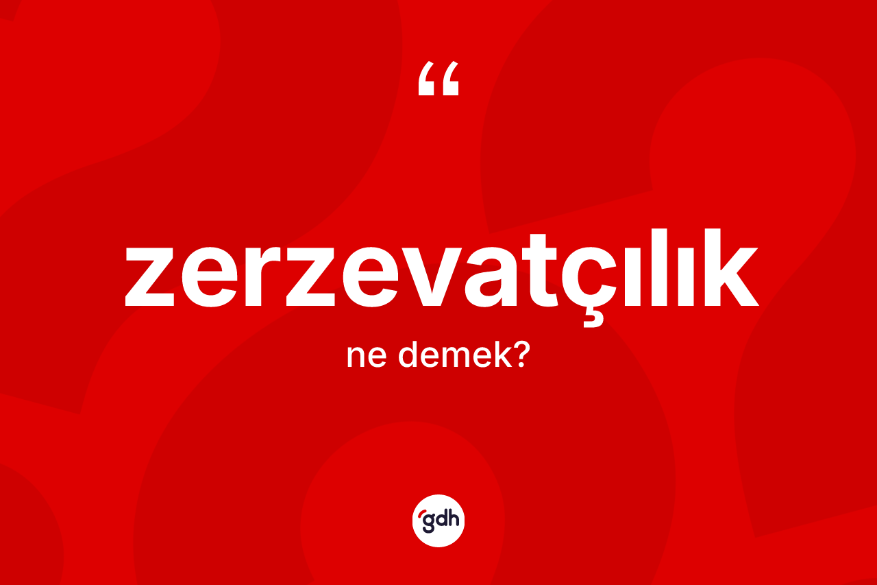 Zerzevatçılık kelimesinin tanımı nedir? Zerzevatçılığın kısaca tanımı nedir?