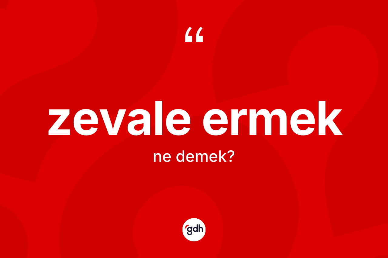 Zevale ermek ne anlama gelir? Zevale ermek ifadesinin TDK tanımı nedir?