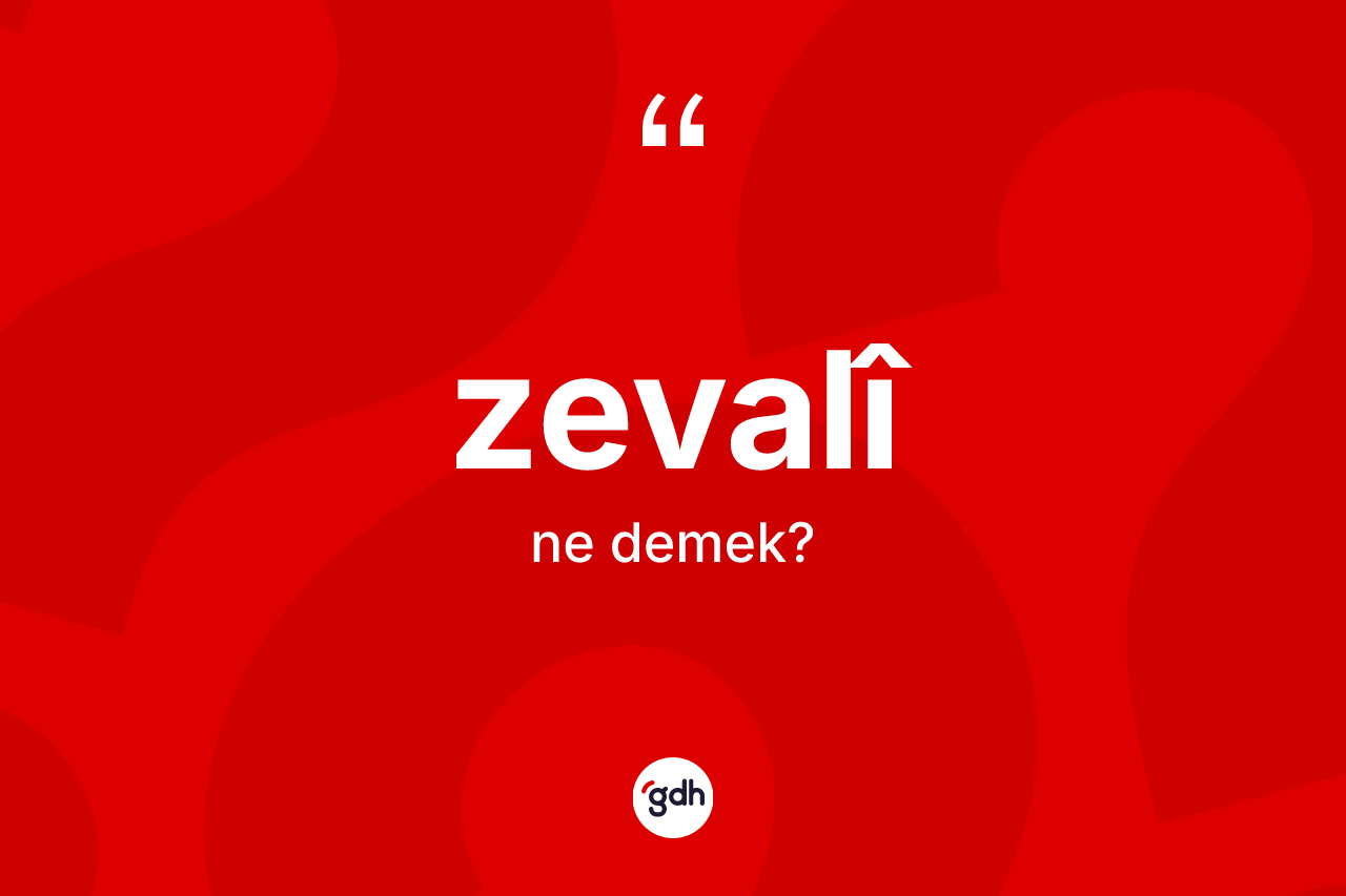 Zevalî kelimesi ne anlama gelir? Zevalîın TDK'ya göre anlamı nedir?