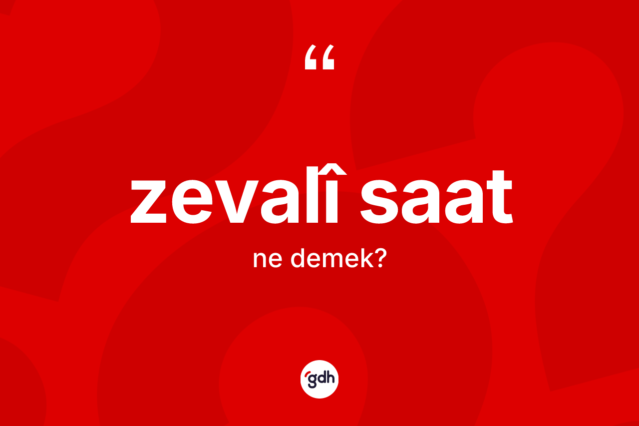 Zevalî saat kelimesinin anlamı nedir? Zevalî saatın TDK'ya göre anlamı nedir?