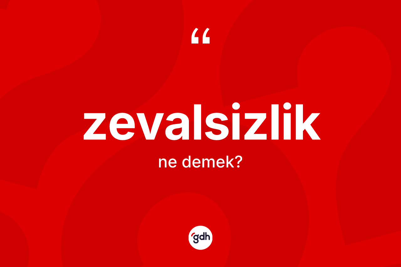 Zevalsizlik nedir? Zevalsizlik kelimesinin kaç farklı anlamı var?