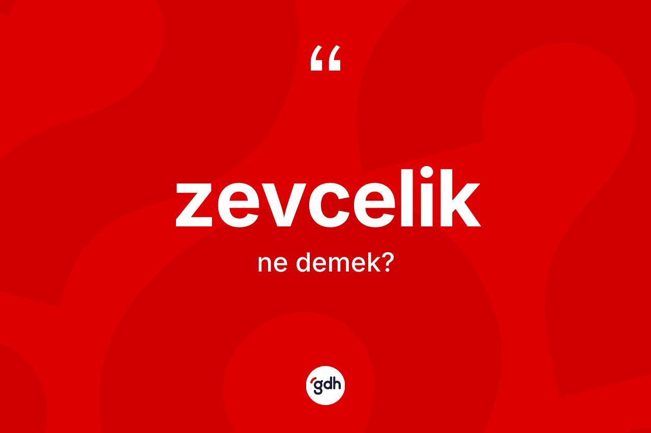 Zevcelik kelimesinin anlamı nedir? Zevceliğin halk arasındaki kullanımı nasıldır?