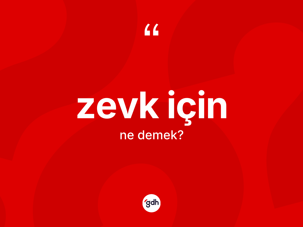 Zevk için nedir? Zevk için ifadesi hangi durumlarda kullanılır?
