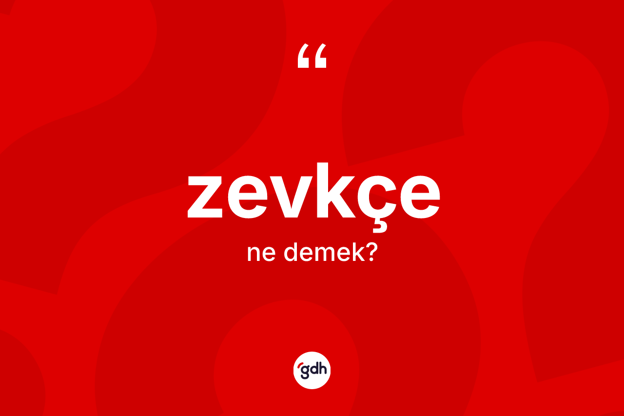 Zevkçe kelimesinin sözlükteki tanımı nedir? Zevkçe kelimesinin TDK'ya göre açıklaması nedir?