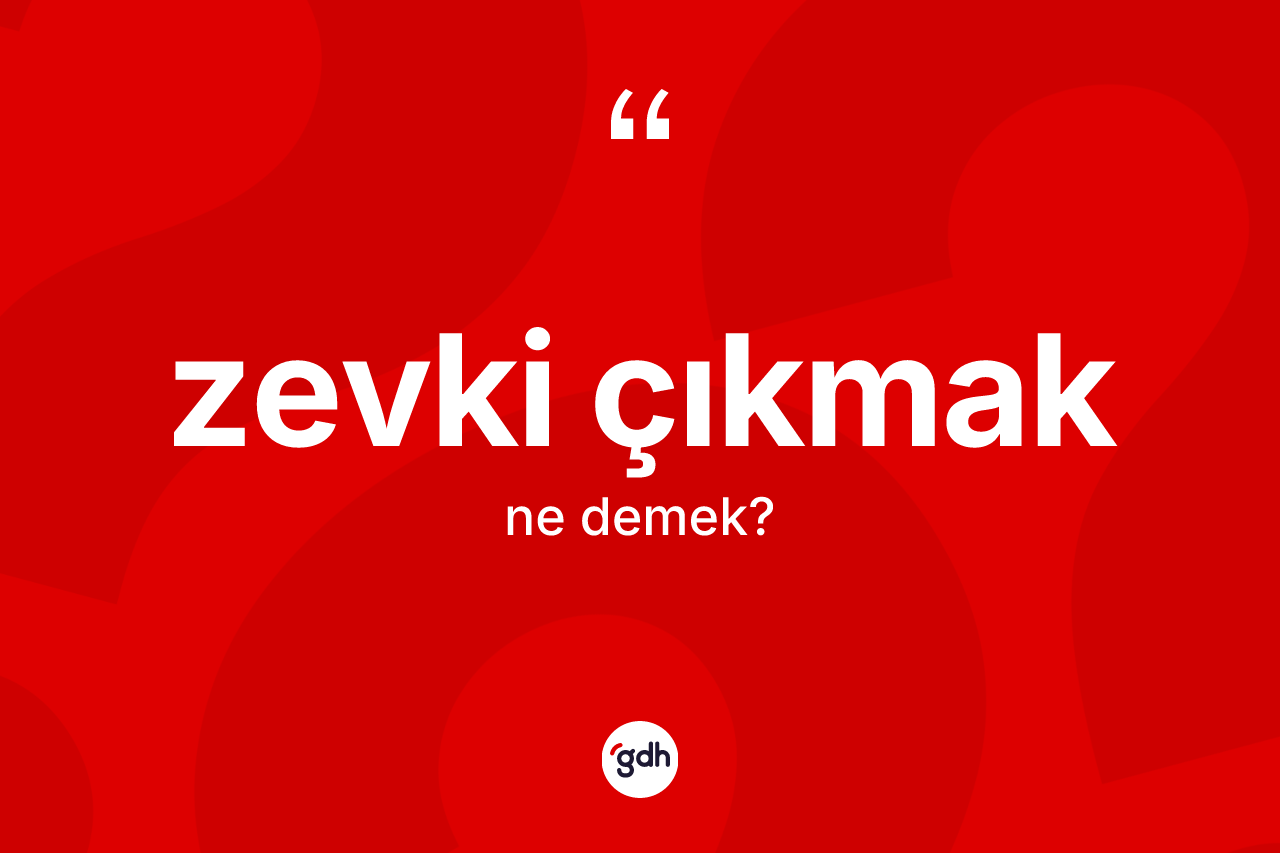 Zevki çıkmak ifadesinin sözlükteki anlamı nedir? Zevki çıkmak ifadesinin TDK'ya göre açıklaması nedir?