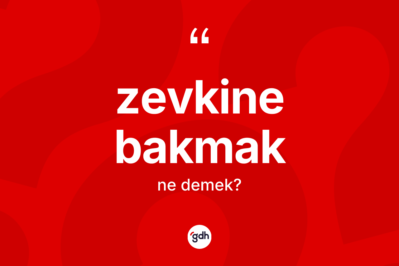 Zevkine bakmak deyimi ne anlama gelir? Zevkine bakmak ifadesinin özellikleri nelerdir?