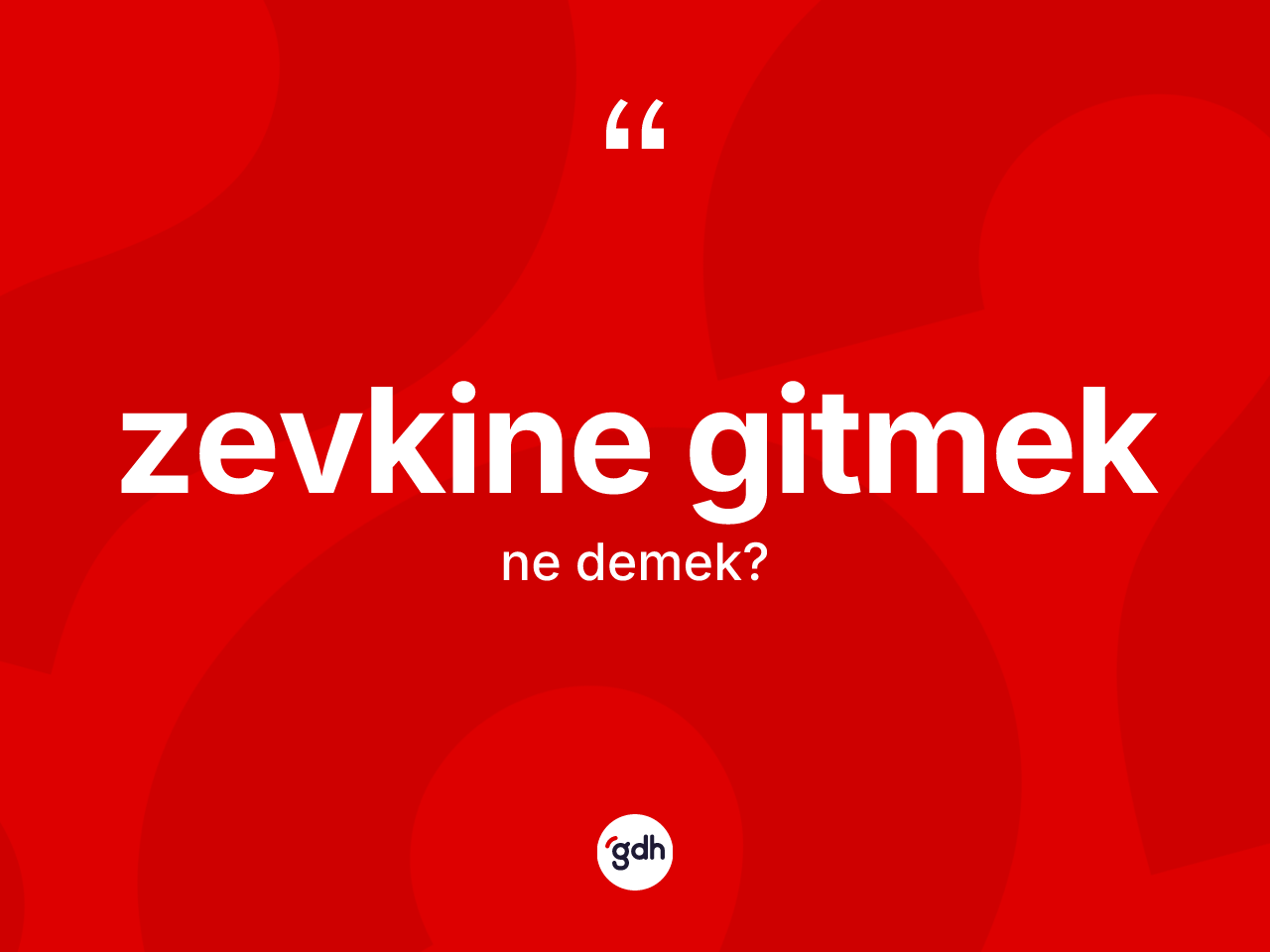 Zevkine gitmek ne demektir? Zevkine gitmek ifadesi hangi durumlarda kullanılır