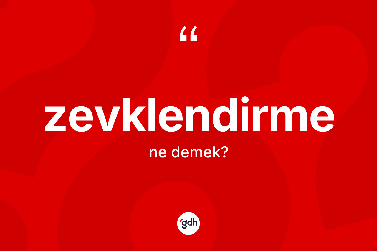Zevklendirme kelimesinin anlamı nedir? Zevklendirmenin kısaca tanımı nedir?