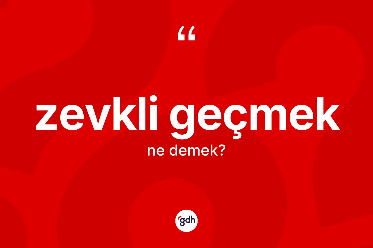 Zevkli geçmek ifadesinin anlamı nedir? Zevkli geçmek ifadesi nerede kullanılır?