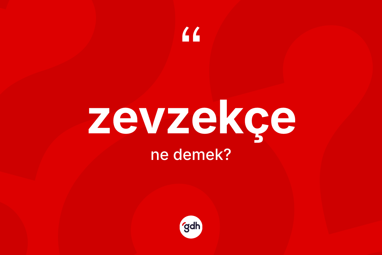 Zevzekçe kelimesi ne demek? Zevzekçenin TDK'ya göre anlamı nedir?