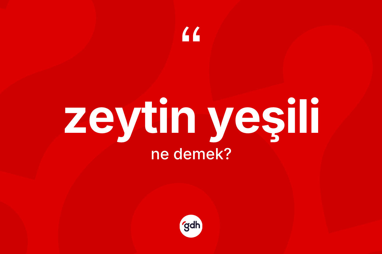 Zeytin yeşili kelimesinin anlamı nedir? Zeytin yeşilinin kısaca tanımı nedir?