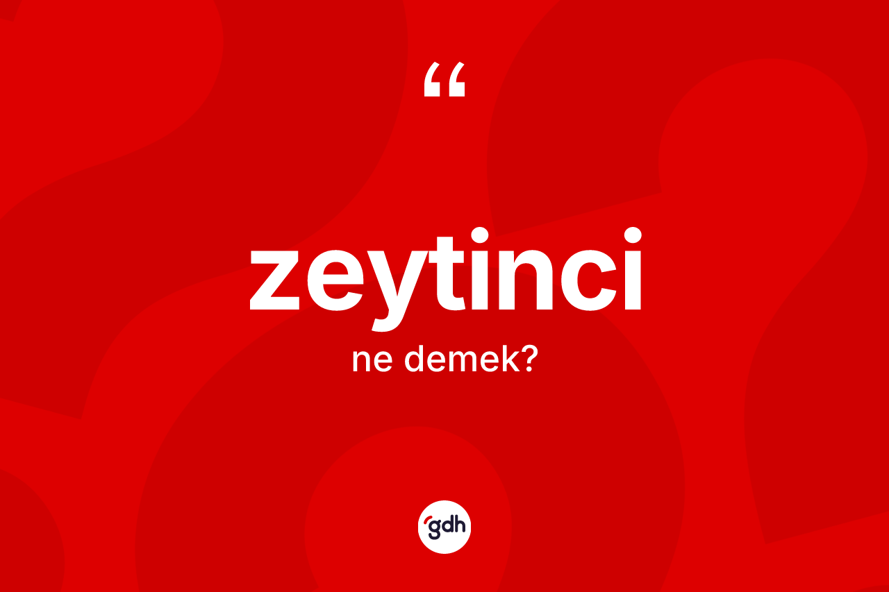 Zeytinci kelimesi ne anlama gelir? Zeytinci kelimesinin kaç farklı anlamı var?