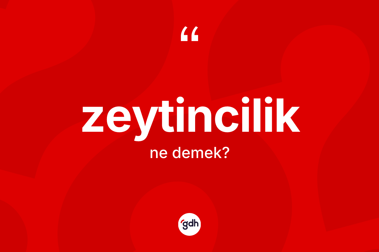 Zeytincilik ne anlama gelir? Zeytinciliğin TDK'ya göre anlamı nedir?