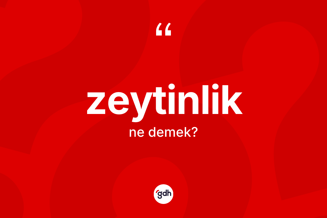 Zeytinlik kelimesinin sözlükteki tanımı nedir? Zeytinlik kelimesinin özellikleri nelerdir?