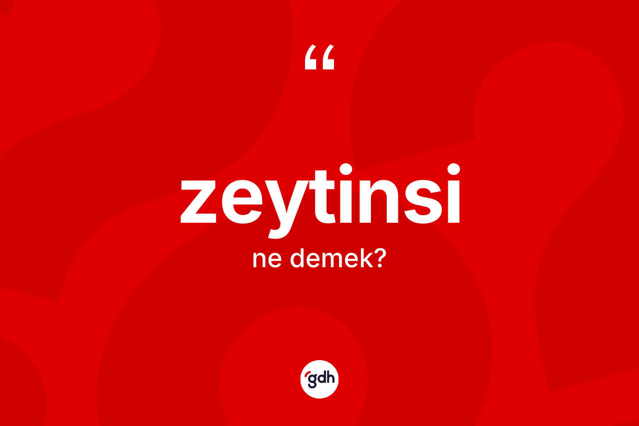 Zeytinsi ne demek? Zeytinsi kelimesinin TDK'ya göre açıklaması nedir?
