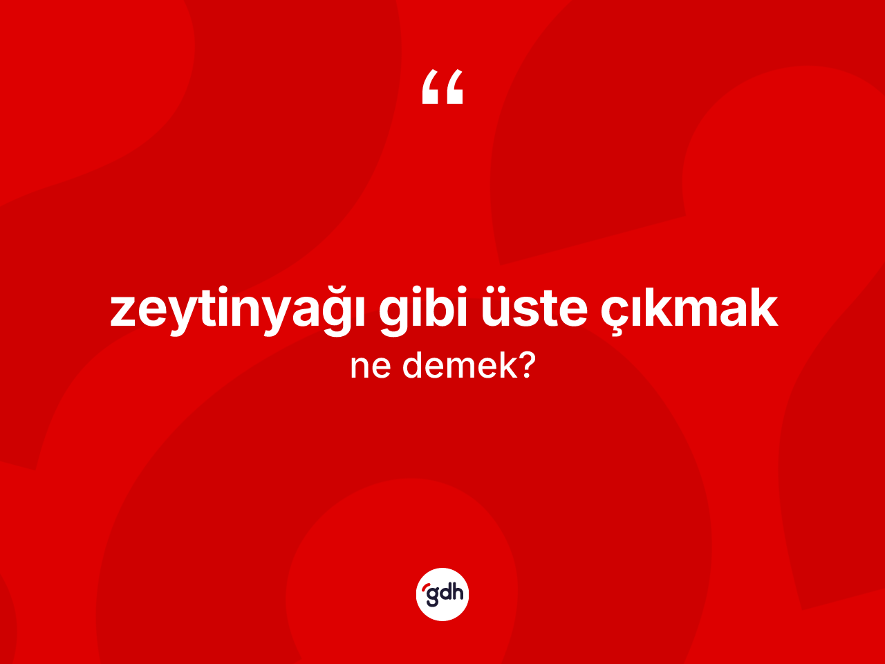 Zeytinyağı gibi üste çıkmak ifadesinin tanımı nedir? Zeytinyağı gibi üste çıkmak ifadesi nerede kullanılır?