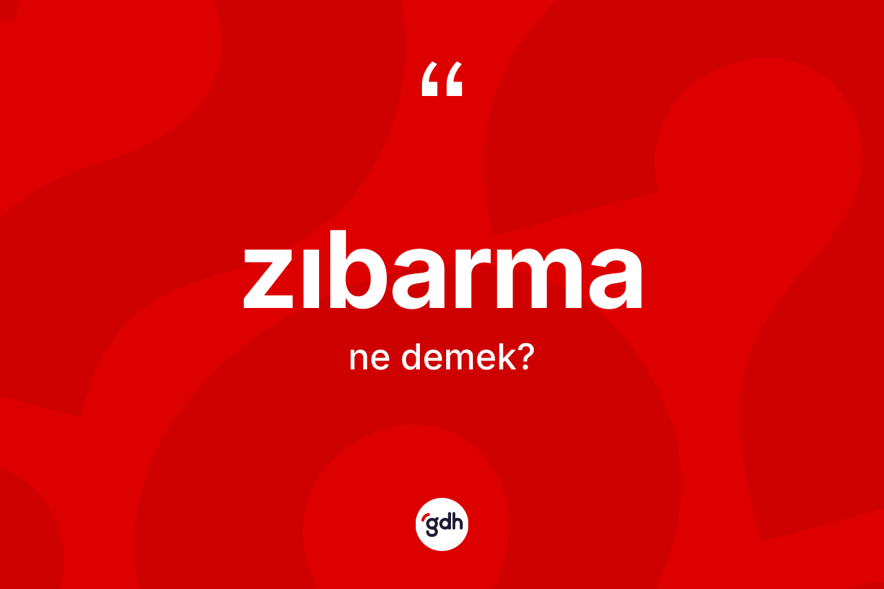 Zıbarma ne demek? Zıbarmanın TDK'ya göre anlamı nedir?