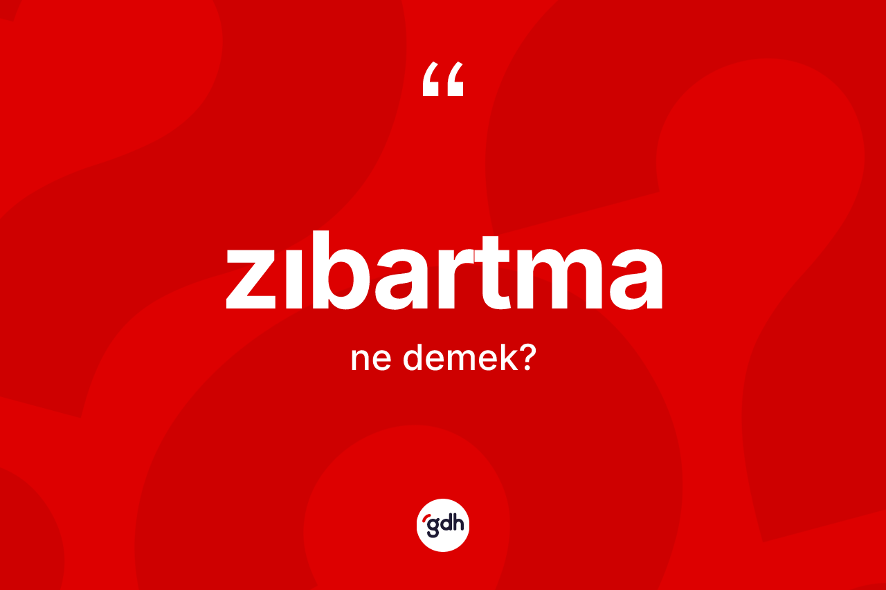 Zıbartma kelimesinin anlamı nedir? Zıbartma kelimesinin özellikleri nelerdir?