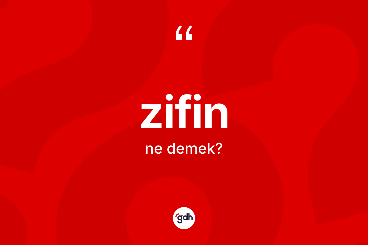 Zifin kelimesinin sözlükteki tanımı nedir? Zifin kelimesinin kaç farklı anlamı var?