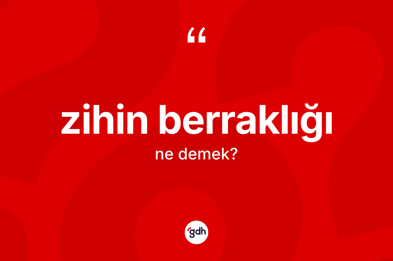 Zihin berraklığı kelimesinin sözlükteki tanımı nedir? Zihin berraklığının TDK'ya göre anlamı nedir?