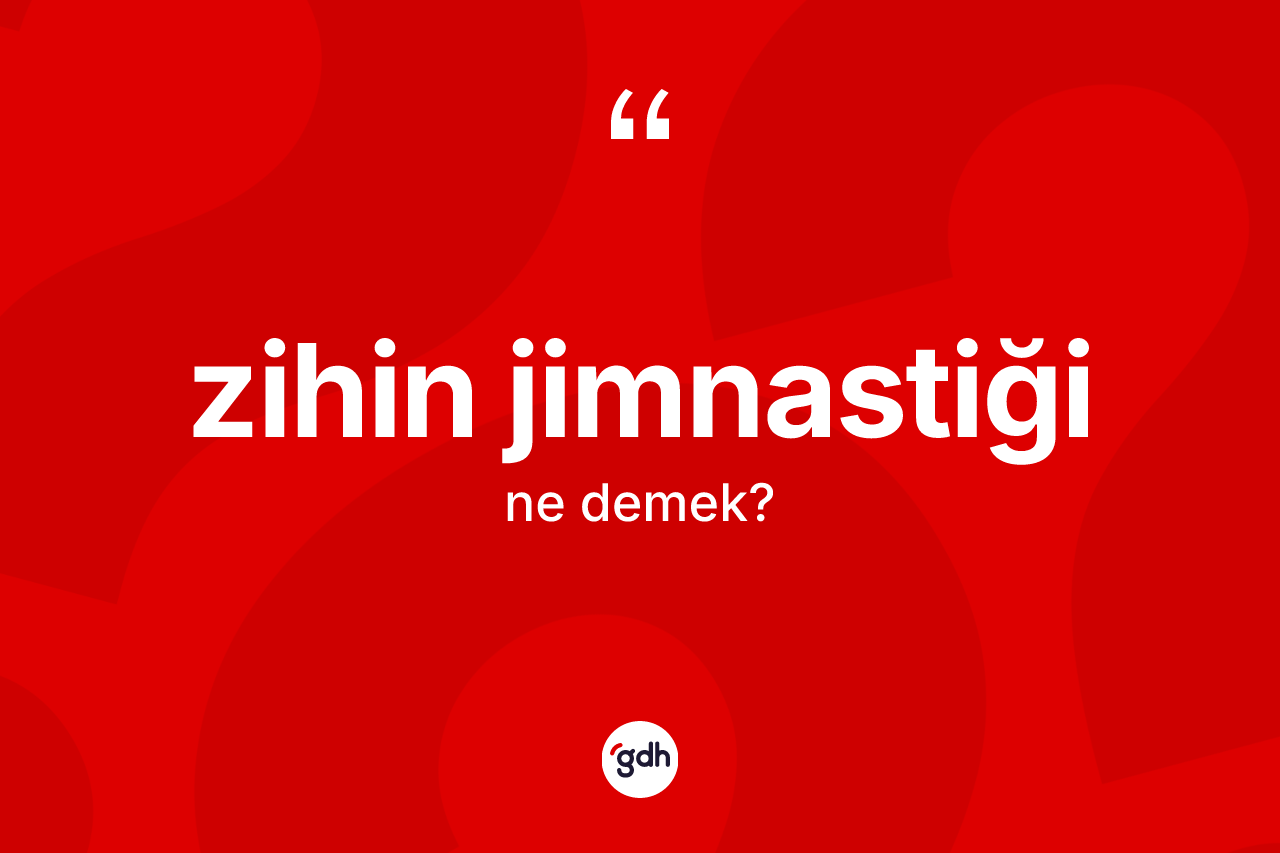 Zihin jimnastiği kelimesinin tanımı nedir? Zihin jimnastiğinin kısaca tanımı nedir?