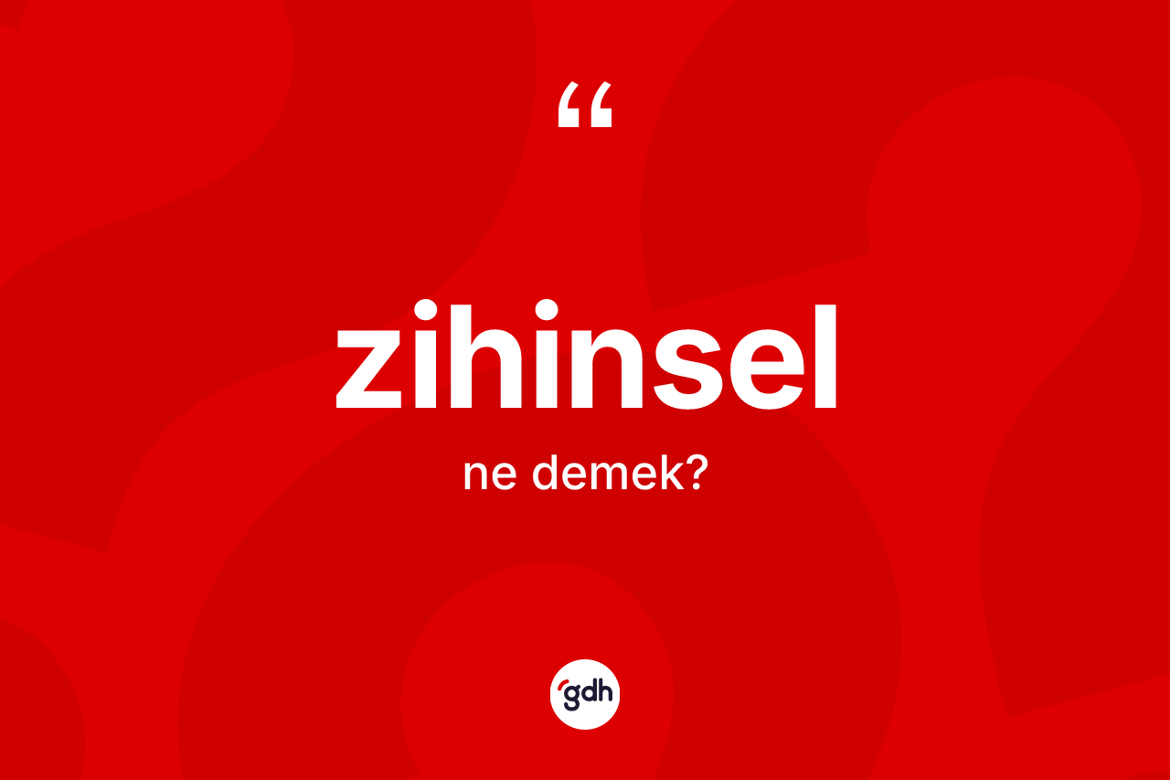 Zihinsel ne anlama gelir? Zihinselin TDK'ya göre anlamı nedir?